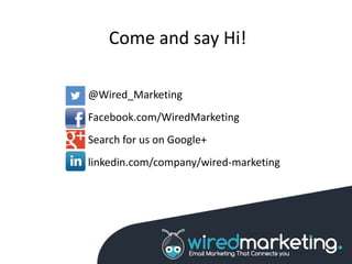 @Wired_Marketing
Facebook.com/WiredMarketing
Search for us on Google+
linkedin.com/company/wired-marketing
Come and say Hi!
 