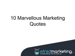 10 Marvellous Marketing
Quotes
 