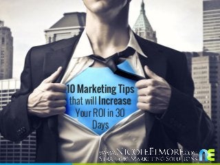 10 Marketing Tips
that will Increase
Your ROI in 30
Days

 