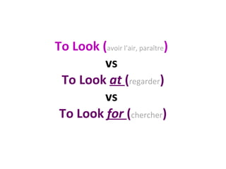 To Look ( avoir l’air, paraître )  vs  To Look  at  ( regarder ) vs  To Look  for  ( chercher ) 