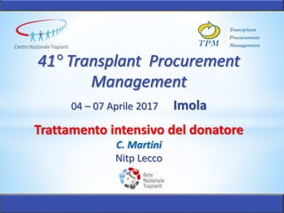 04 – 07 Aprile 2017 Imola
Trattamento intensivo del donatore
C. Martini
Nitp Lecco
 
