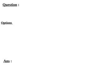 Options
Ans :
Question :
 