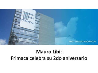 Mauro Libi:
Frimaca celebra su 2do aniversario
 