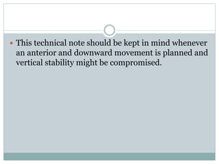  This technical note should be kept in mind whenever
an anterior and downward movement is planned and
vertical stability might be compromised.
 