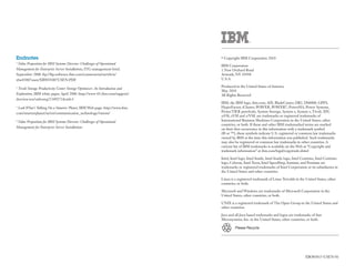 Endnotes                                                                     ©   Copyright IBM Corporation 2010
1
 Value Proposition for IBM Systems Director: Challenges of Operational
                                                                             IBM Corporation
Management for Enterprise Server Installations, ITG management brief,        1 New Orchard Road
September 2008. ftp://ftp.software.ibm.com/common/ssi/sa/wh/n/               Armonk, NY 10504
xbw03007usen/XBW03007USEN.PDF                                                U.S.A.

                                                                             Produced in the United States of America
2
 Tivoli Storage Productivity Center Storage Optimizer: An Introduction and
                                                                             May 2010
Exploration, IBM white paper, April 2008. http://www-01.ibm.com/support/     All Rights Reserved
docview.wss?uid=swg21389271&aid=1
                                                                             IBM, the IBM logo, ibm.com, AIX, BladeCenter, DB2, DS8000, GPFS,
3
 Look What's Talking On a Smarter Planet, IBM Web page. http://www.ibm.      HyperFactor, iCluster, POWER, POWER7, PowerHA, Power Systems,
com/smarterplanet/us/en/communication_technology/visions/                    ProtecTIER pureScale, System Storage, System x, System z, Tivoli, XIV,
                                                                             z/OS, zVM and z/VSE are trademarks or registered trademarks of
4
 Value Proposition for IBM Systems Director: Challenges of Operational       International Business Machines Corporation in the United States, other
                                                                             countries, or both. If these and other IBM trademarked terms are marked
Management for Enterprise Server Installations
                                                                             on their first occurrence in this information with a trademark symbol
                                                                             (® or ™), these symbols indicate U.S. registered or common law trademarks
                                                                             owned by IBM at the time this information was published. Such trademarks
                                                                             may also be registered or common law trademarks in other countries. A
                                                                             current list of IBM trademarks is available on the Web at “Copyright and
                                                                             trademark information” at ibm.com/legal/copytrade.shtml

                                                                             Intel, Intel logo, Intel Inside, Intel Inside logo, Intel Centrino, Intel Centrino
                                                                             logo, Celeron, Intel Xeon, Intel SpeedStep, Itanium, and Pentium are
                                                                             trademarks or registered trademarks of Intel Corporation or its subsidiaries in
                                                                             the United States and other countries.

                                                                             Linux is a registered trademark of Linus Torvalds in the United States, other
                                                                             countries, or both.

                                                                             Microsoft and Windows are trademarks of Microsoft Corporation in the
                                                                             United States, other countries, or both.

                                                                             UNIX is a registered trademark of The Open Group in the United States and
                                                                             other countries.

                                                                             Java and all Java-based trademarks and logos are trademarks of Sun
                                                                             Microsystems, Inc. in the United States, other countries, or both.

                                                                                       Please Recycle




                                                                                                                                        XBO03015-USEN-01
 