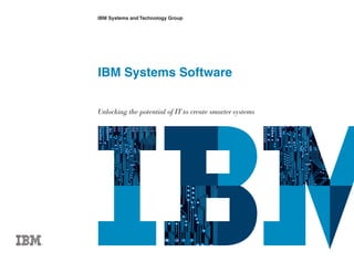 IBM Systems and Technology Group




IBM Systems Software


Unlocking the potential of IT to create smarter systems
 