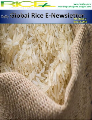 Daily Global Rice E-Newsletter 2016
www.ricepluss.com www.riceplusmagazine.blogspot.com
For information : Mujahid Ali mujahid.riceplus@gmail.com 0321 369 2874
1
www.ricepluss.com
www.riceplusmagazine.blogspot.com
Vol 7,Issue V
May 10 ,2016
 