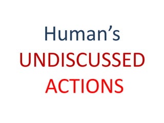 Human’s
UNDISCUSSED
ACTIONS
 