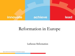 Reformation in Europe 
Lutheran Reformation 
BIRLA INSTITUTE OF TECHNOLOGY AND SCIENCE, Hyderabad 
 