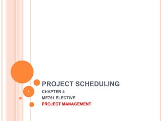 PROJECT SCHEDULING
1

CHAPTER 4
ME751 ELECTIVE
PROJECT MANAGEMENT

 