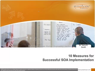 10 Measures for Successful SOA Implementation Dr. Jerry A. Smith ® 