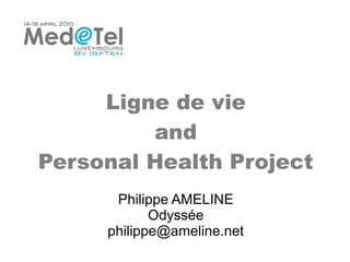 Ligne de vie
and
Personal Health Project
Philippe AMELINE
Odyssée
philippe@ameline.net

 