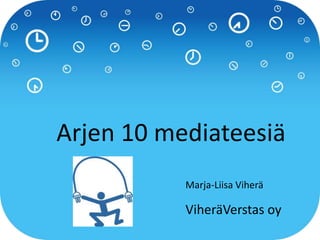 Arkipäivän 10 mediateesiä
Arjen 10 mediateesiä
Marja-Liisa Viherä
ViheräVerstas oy
 