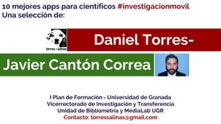 Daniel Torres-
SalinasJavier Cantón Correa
I Plan de Formación - Universidad de Granada
Vicerrectorado de Investigación y ...