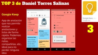 3
TOP 3 de Daniel Torres Salinas
Google Keep
App de anotación
que nos permite
realizar
anotaciones y
listas de forma
rápid...
