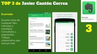 TOP 3 de Javier Cantón Correa
3
Evernote
Guarda notas de
cualquier tipo,
márcalas y
mándalas.
Consúltalas y
organízalas.
T...