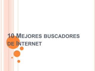 10 MEJORES BUSCADORES
DE INTERNET
 