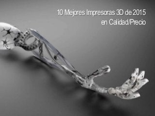 10Mejores Impresoras 3Dde2015
enCalidad/Precio
 
