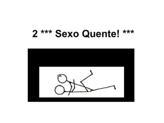 2 *** Sexo Quente! ***
 