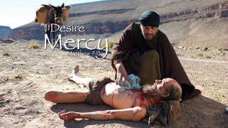 I Desire
Mercy
Matthew 9:13
 