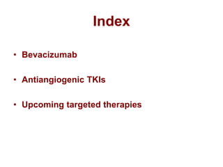 Index
• Bevacizumab
• Antiangiogenic TKIs
• Upcoming targeted therapies

 