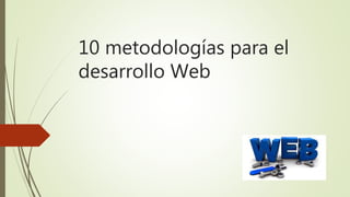 10 metodologías para el
desarrollo Web
 