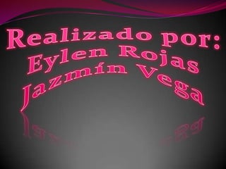 Realizado por:Eylen RojasJazmín Vega