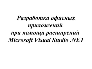 Разработка офисных
приложений
при помощи расширений
Microsoft Visual Studio .NET
 