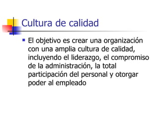 Cultura de calidad <ul><li>El objetivo es crear una organización con una amplia cultura de calidad, incluyendo el liderazg...