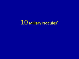 10Miliary Nodules*
 