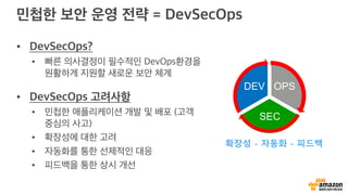 •
•
•
•
•
•
•
OPS
SEC
DEV
확장성 - 자동화 - 피드백
 