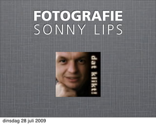 FOTOGRAFIE
              SONNY LIPS




dinsdag 28 juli 2009
 
