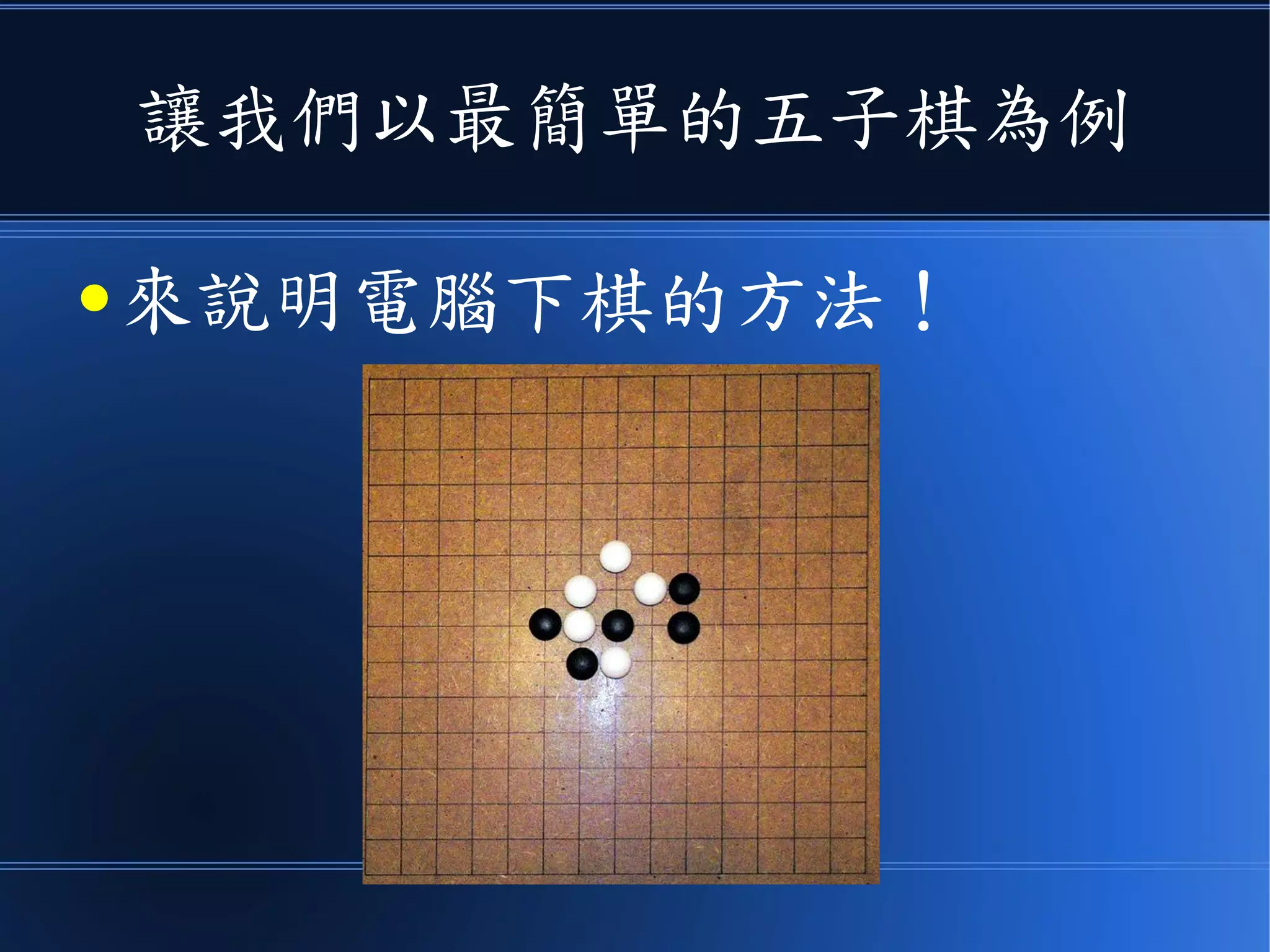 讓我們以最簡單的五子棋為例
● 來說明電腦下棋的方法！
 