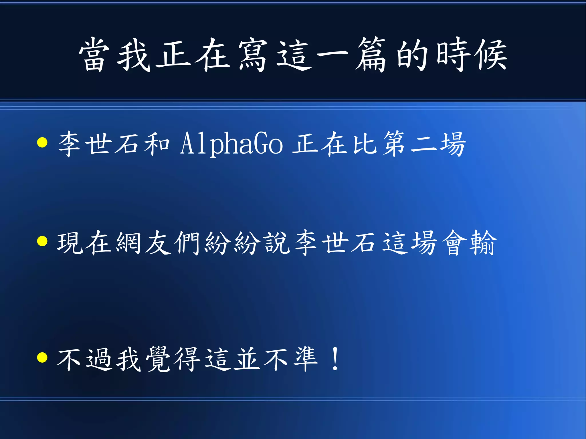 當我正在寫這一篇的時候
● 李世石和 AlphaGo 正在比第二場
● 現在網友們紛紛說李世石這場會輸
● 不過我覺得這並不準！
 