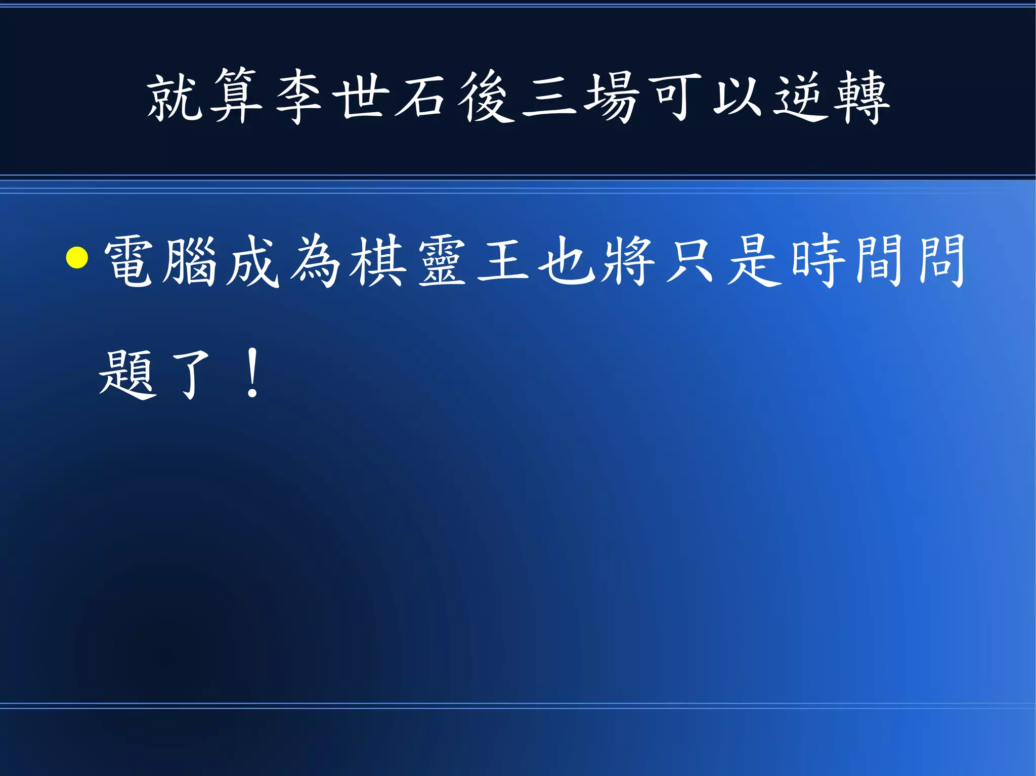 就算李世石後三場可以逆轉
● 電腦成為棋靈王也將只是時間問
題了！
 