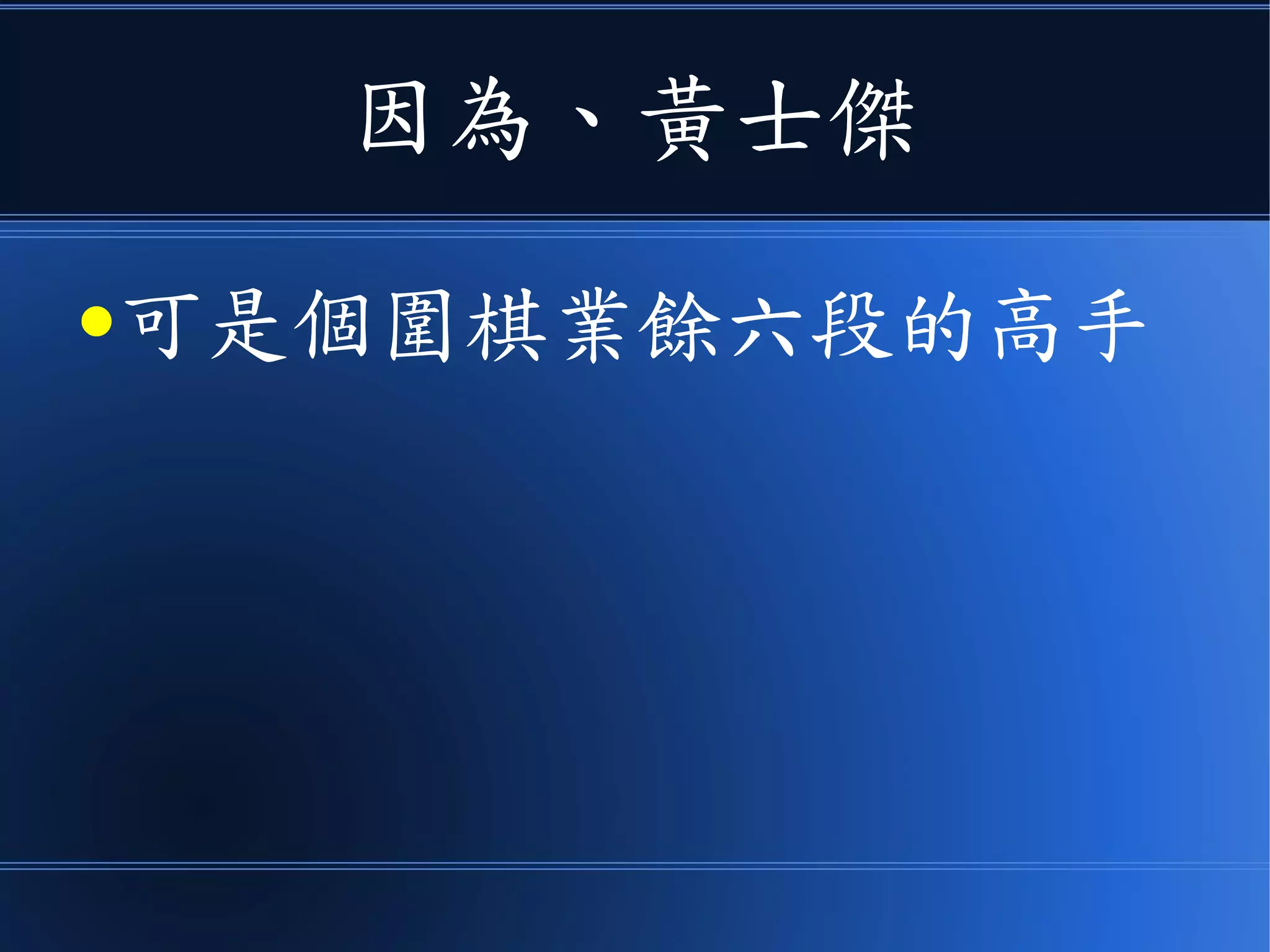 因為、黃士傑
●可是個圍棋業餘六段的高手
 
