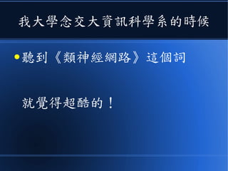 我大學念交大資訊科學系的時候
● 聽到《類神經網路》這個詞
就覺得超酷的！
 