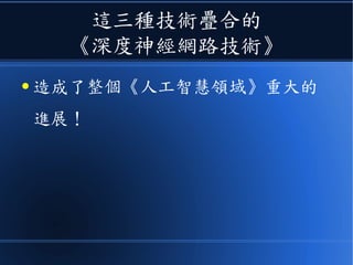 這三種技術疊合的
《深度神經網路技術》
● 造成了整個《人工智慧領域》重大的
進展！
 