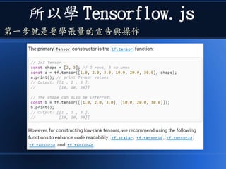 所以學 Tensorflow.js
第一步就是要學張量的宣告與操作
 