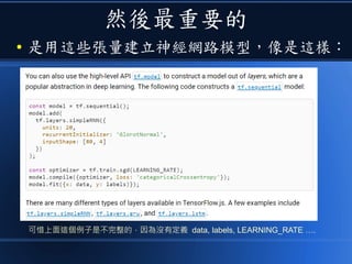 然後最重要的
● 是用這些張量建立神經網路模型，像是這樣：
可惜上面這個例子是不完整的，因為沒有定義 data, labels, LEARNING_RATE ….
 