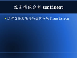 像是情感分析 sentiment
● 還有英語對法語的翻譯系統 Translation
 