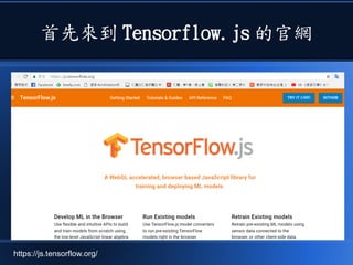 首先來到 Tensorflow.js 的官網
https://js.tensorflow.org/
 