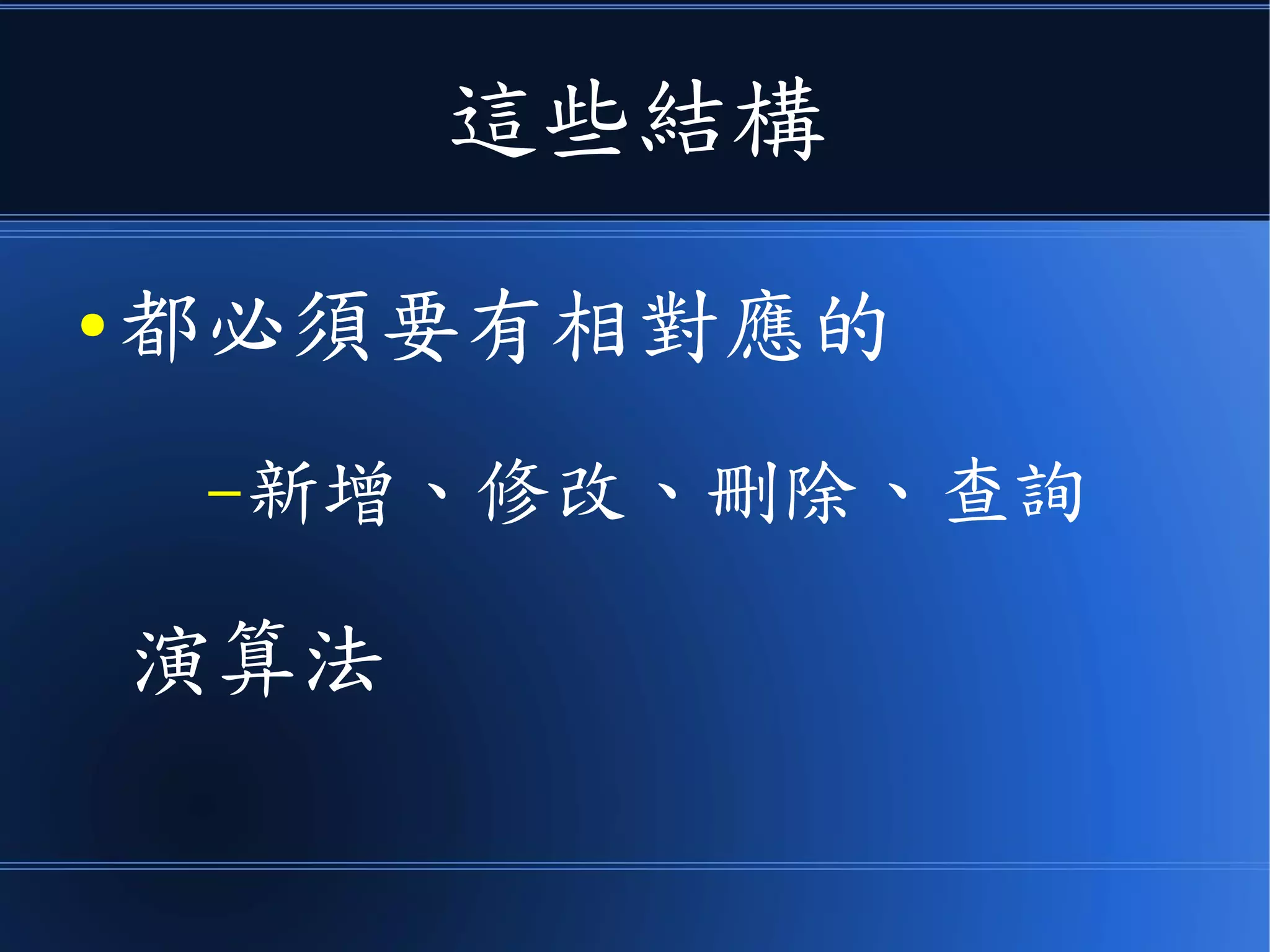 這些結構
● 都必須要有相對應的
–新增、修改、刪除、查詢
演算法
 