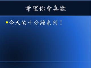 希望你會喜歡
●今天的十分鐘系列！
 