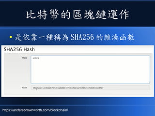 比特幣的區塊鏈運作
● 是依靠一種稱為 SHA256 的雜湊函數
https://andersbrownworth.com/blockchain/
 