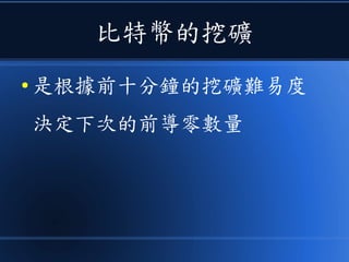 比特幣的挖礦
● 是根據前十分鐘的挖礦難易度
決定下次的前導零數量
 