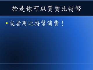 於是你可以買賣比特幣
● 或者用比特幣消費！
 