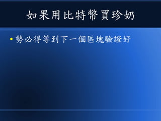 如果用比特幣買珍奶
● 勢必得等到下一個區塊驗證好
 