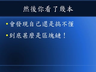然後你看了幾本
● 會發現自己還是搞不懂
● 到底甚麼是區塊鏈！
 