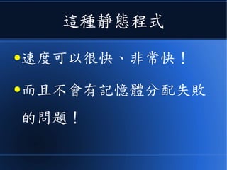 這種《淨式》程式
● 速度可以很快、非常快！
● 而且不會有記憶體分配失敗
的問題！
 
